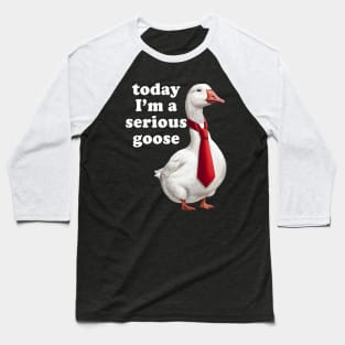 Today I'm A Serious Goose Baseball T-Shirt